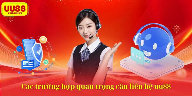 Các trường hợp quan trọng cần liên hệ uu88