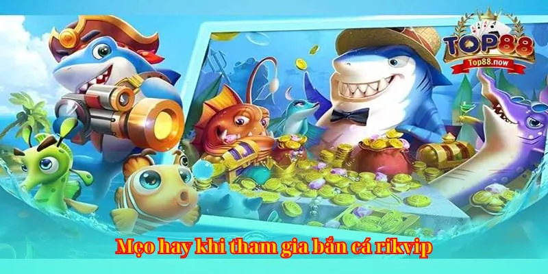 Mẹo hay khi tham gia bắn cá rikvip